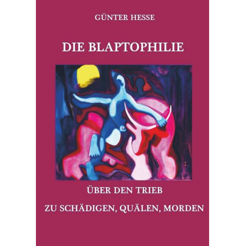 Hesse Günter - Die Blaptophilie. Über den Trieb zu schädigen, quälen, morden.