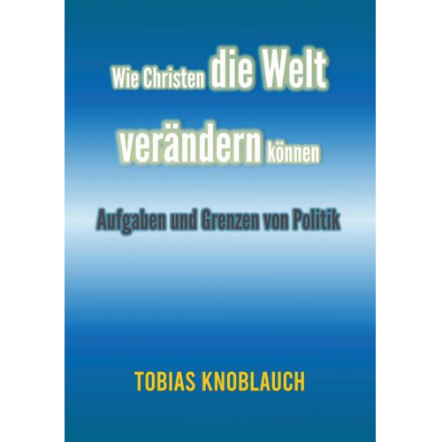 Tobias Knoblauch - Wie Christen die Welt verändern können