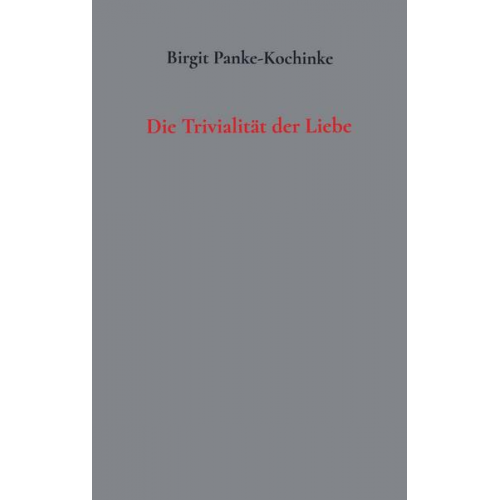 Birgit Panke-Kochinke - Die Trivialität der Liebe.