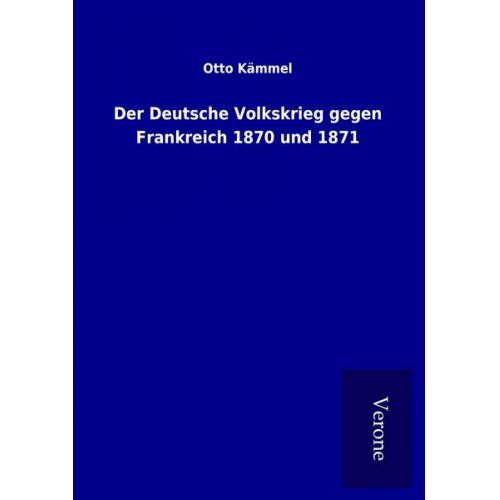 Otto Kämmel - Der Deutsche Volkskrieg gegen Frankreich 1870 und 1871