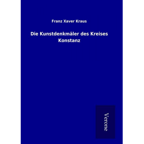 Franz Xaver Kraus - Die Kunstdenkmäler des Kreises Konstanz