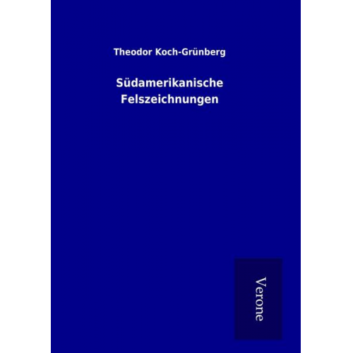 Theodor Koch-Grünberg - Südamerikanische Felszeichnungen