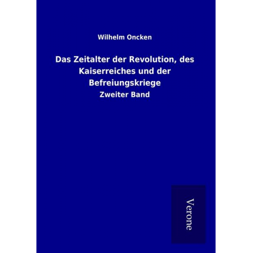 Wilhelm Oncken - Das Zeitalter der Revolution, des Kaiserreiches und der Befreiungskriege