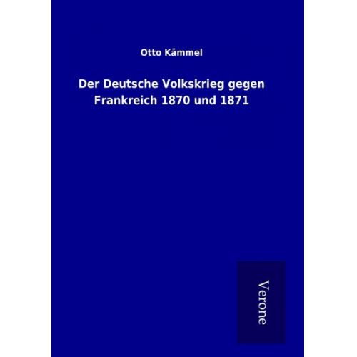 Otto Kämmel - Der Deutsche Volkskrieg gegen Frankreich 1870 und 1871