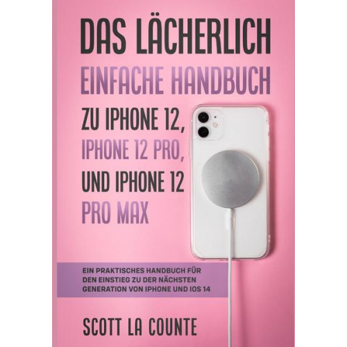 Scott La Counte - Das Lächerlich Einfache Handbuch zu iPhone 12, iPhone 12 Pro, und iPhone 12 Pro Max