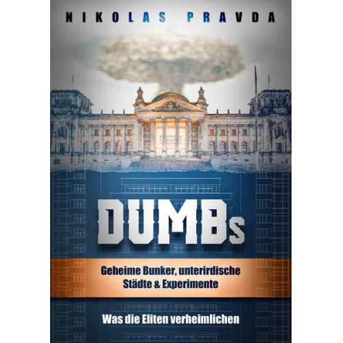 Nikolas Pravda - DUMBs: Geheime Bunker, unterirdische Städte und Experimente: Was die Eliten verheimlichen