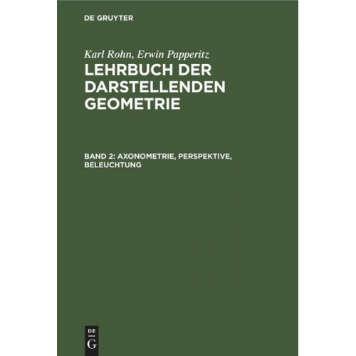 Karl Rohn & Erwin Papperitz - Karl Rohn; Erwin Papperitz: Lehrbuch der darstellenden Geometrie / Axonometrie, Perspektive, Beleuchtung