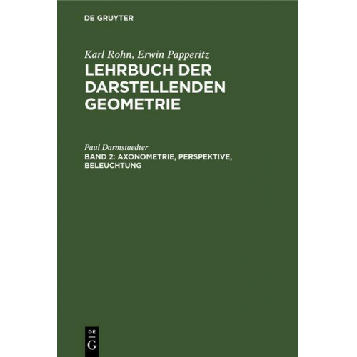 Karl Rohn & Erwin Papperitz - Karl Rohn; Erwin Papperitz: Lehrbuch der darstellenden Geometrie / Axonometrie, Perspektive, Beleuchtung