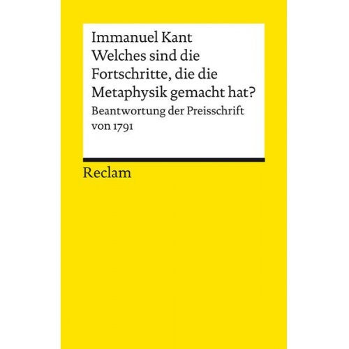 Immanuel Kant - Welches sind die wirklichen Fortschritte, die die Metaphysik seit Leibnitzens und Wolf’s Zeiten in Deutschland gemacht hat?