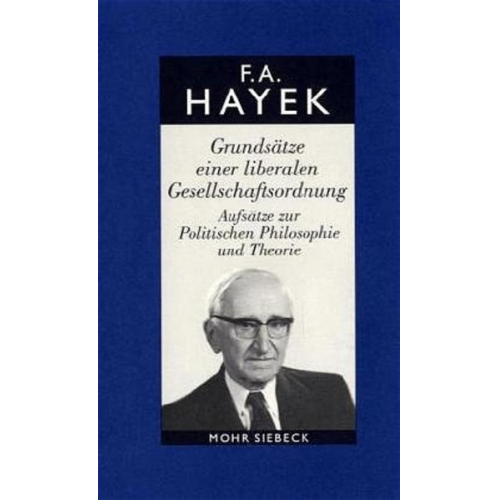 Friedrich A. Hayek - Gesammelte Schriften in deutscher Sprache: Abt. A Band 5: Grundsätze einer liberalen Gesellschaftsordnung. Aufsätze zur Politischen Philosophie und Theorie