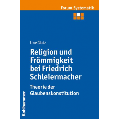 Uwe Glatz - Religion und Frömmigkeit bei Friedrich Schleiermacher - Theorie der Glaubenskonstitution