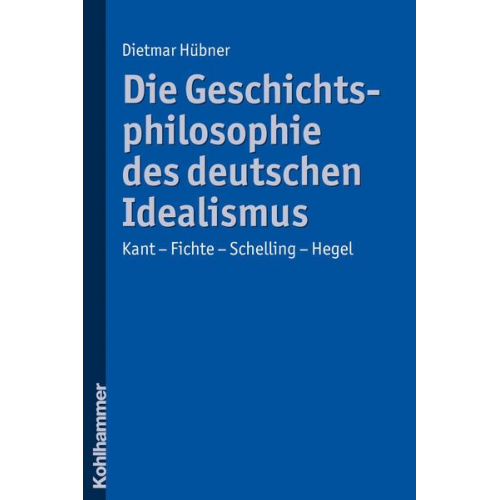 Dietmar Hübner - Die Geschichtsphilosophie des deutschen Idealismus