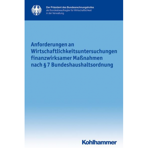 Der Präsident des Bundesrechnungshofes als Bundesbeauftragter für die Wirtschaftlichkeit in der Verw - Anforderungen an Wirtschaftlichkeitsuntersuchungen finanzwirksamer Maßnahmen nach § 7 Bundeshaushaltsordnung