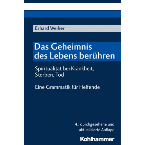 Erhard Weiher - Das Geheimnis des Lebens berühren - Spiritualität bei Krankheit, Sterben, Tod