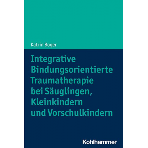 Katrin Boger - Integrative Bindungsorientierte Traumatherapie bei Säuglingen, Kleinkindern und Vorschulkindern