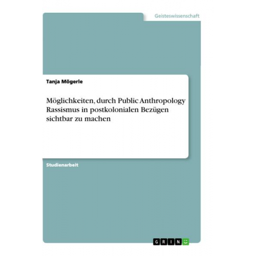 Tanja Mögerle - Möglichkeiten, durch Public Anthropology Rassismus in postkolonialen Bezügen sichtbar zu machen