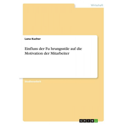 Lana Kucher - Einfluss der Fu¨hrungsstile auf die Motivation der Mitarbeiter