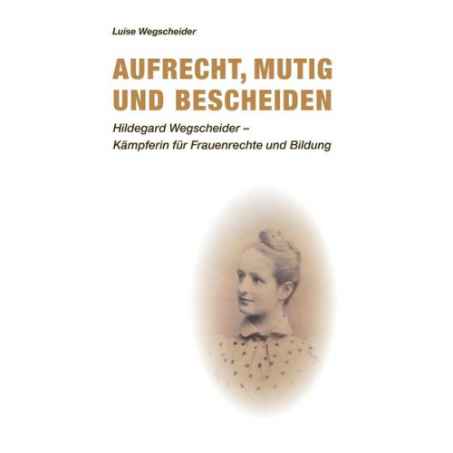 Luise Wegscheider - Aufrecht, mutig und bescheiden