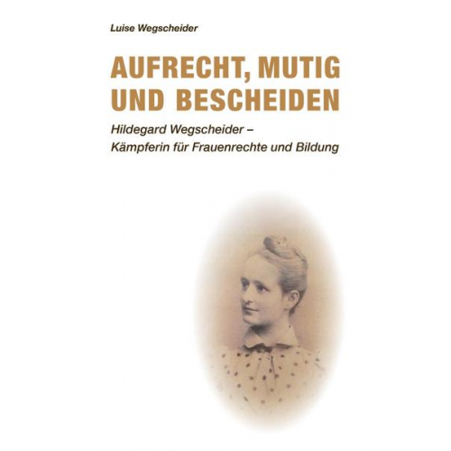 Luise Wegscheider - Aufrecht, mutig und bescheiden