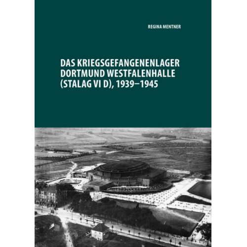 Regina Mentner - Das Kriegsgefangenenlager Dortmund Westfalenhalle (Stalag VI D), 1939-1945