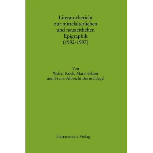 Walter Koch & Maria Glaser & Franz A. Bornschlegel - Literaturbericht zur mittelalterlichen und neuzeitlichen Epigraphik (1992-1997)