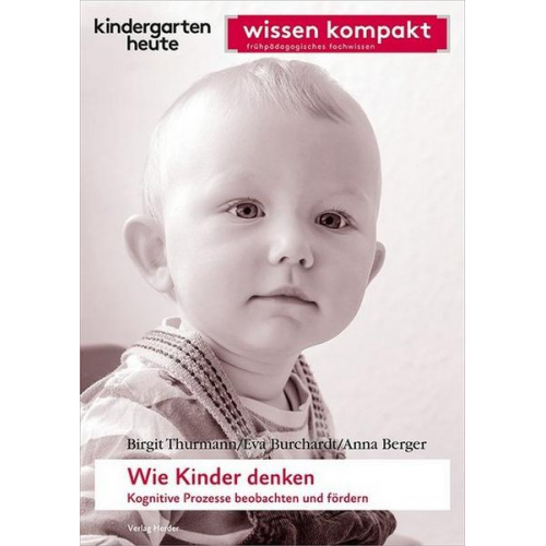 Birgit Thurmann & Eva Burchardt & Anna Berger - Wie Kinder denken. Kognitive Prozesse beobachten und fördern