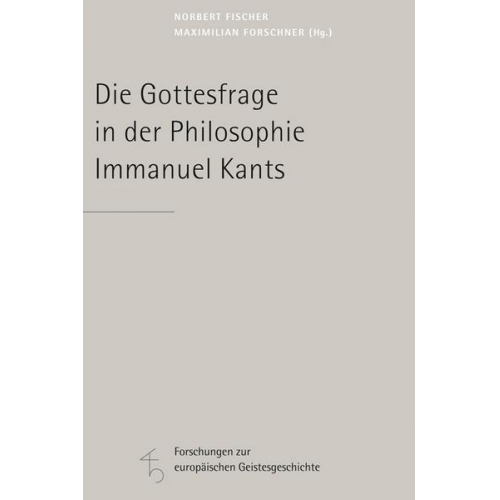 Norbert Fischer & Maximilian Forschner - Die Gottesfrage in der Philosophie Immanuel Kants