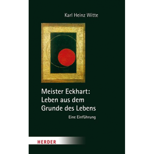 Karl Heinz Witte - Meister Eckhart: Leben aus dem Grunde des Lebens