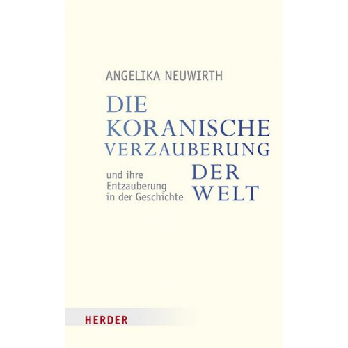 Angelika Neuwirth - Die koranische Verzauberung der Welt und ihre Entzauberung in der Geschichte