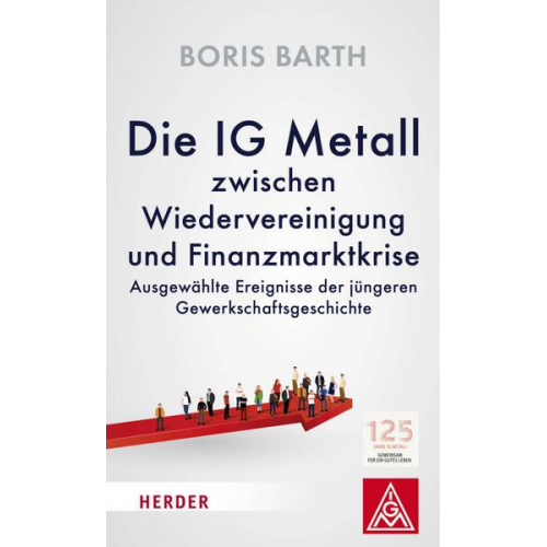 Boris Barth - Die IG Metall zwischen Wiedervereinigung und Finanzmarktkrise