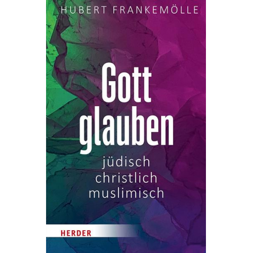 Hubert Frankemölle - Gott glauben - jüdisch, christlich, muslimisch