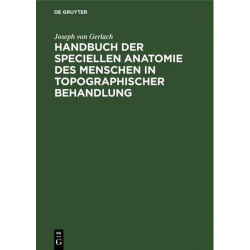 Joseph Gerlach - Handbuch der speciellen Anatomie des Menschen in topographischer Behandlung