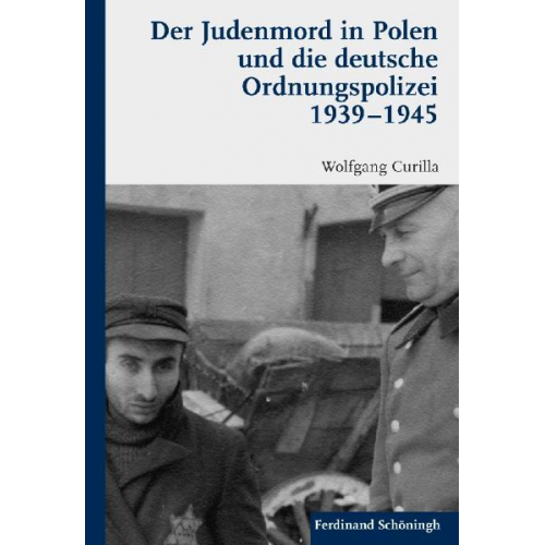 Wolfgang Curilla - Der Judenmord in Polen und die deutsche Ordnungspolizei 1939-1945