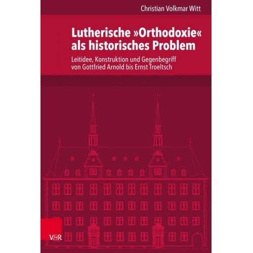 Christian Volkmar Witt - Lutherische »Orthodoxie« als historisches Problem