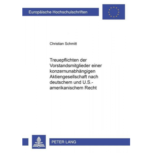 Christian C. Schmitt - Treuepflichten der Vorstandsmitglieder einer konzernunabhängigen Aktiengesellschaft nach deutschem und U.S.-amerikanischem Recht