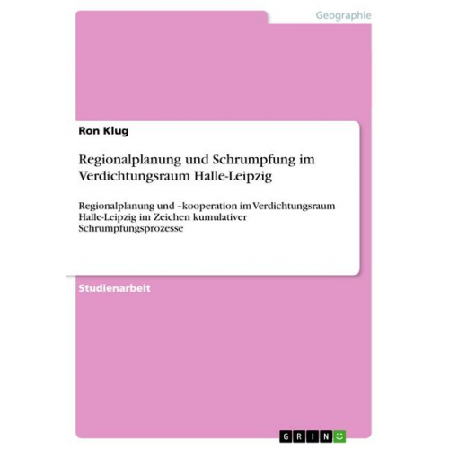 Ron Klug - Regionalplanung und Schrumpfung im Verdichtungsraum Halle-Leipzig