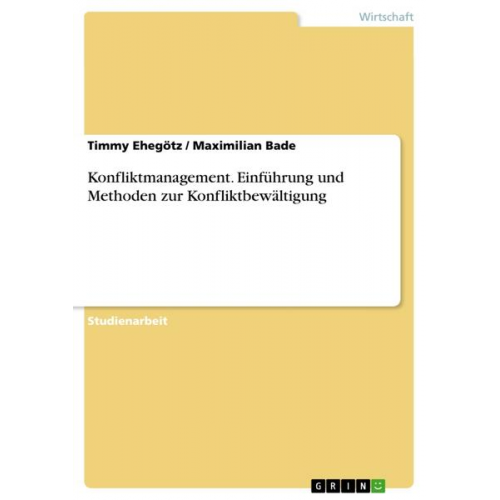 Maximilian Bade & Timmy Ehegötz - Konfliktmanagement. Einführung und Methoden zur Konfliktbewältigung