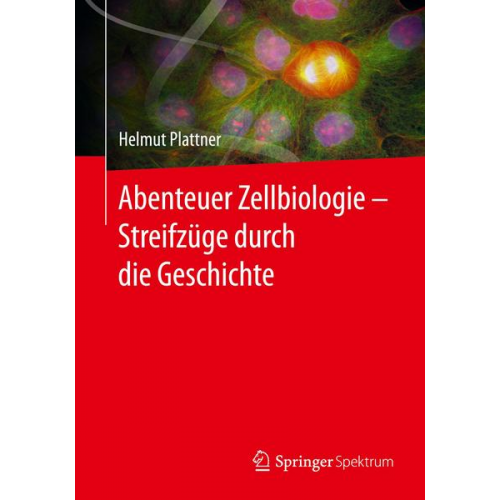 Helmut Plattner - Abenteuer Zellbiologie - Streifzüge durch die Geschichte