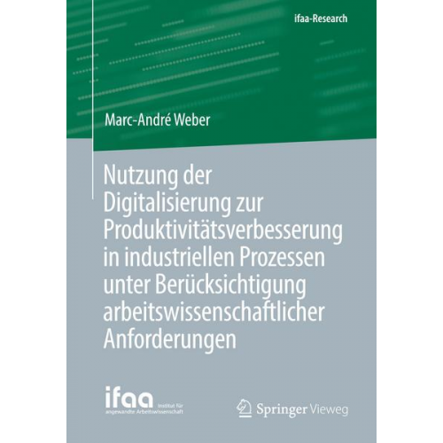 Marc-André Weber - Nutzung der Digitalisierung zur Produktivitätsverbesserung in industriellen Prozessen unter Berücksichtigung arbeitswissenschaftlicher Anforderungen