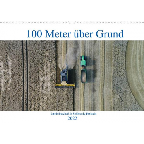 Andreas Schuster/AS-Flycam-Kiel - 100 Meter über Grund - Landwirtschaft in Schleswig Holstein (Wandkalender 2022 DIN A3 quer)