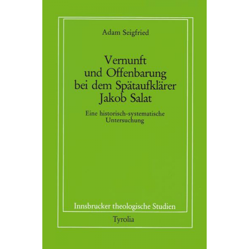 Adam Seigfried - Vernunft und Offenbarung bei dem Spätaufklärer Jakob Salat