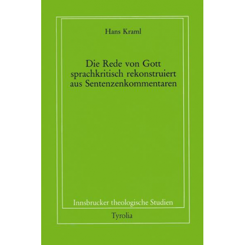 Hans Kraml - Die Rede von Gott - sprachkritisch rekonstruiert aus Sentenzenkommentaren