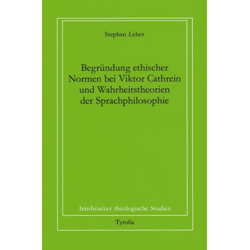 Stephan Leher - Begründung ethischer Normen bei Viktor Cathreins und Wahrheitstheorien der Sprachphilosophie