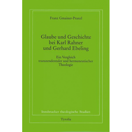 Franz Gmainer-Pranzl - Glaube und Geschichte bei Karl Rahner und Gerhard Ebeling