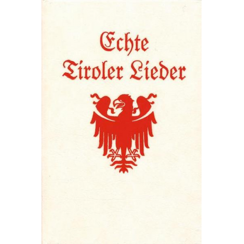 Franz F. Kohl - Echte Tiroler Lieder. Ergänzte und kommentierte Neuausgabe der Tiroler Liedersammlung