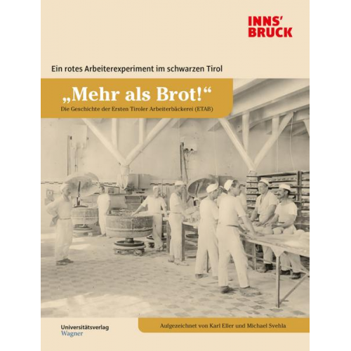 Karl Eller & Michael Svehla - „Mehr als Brot!“ Die Geschichte der Ersten Tiroler Arbeiterbäckerei (ETAB)