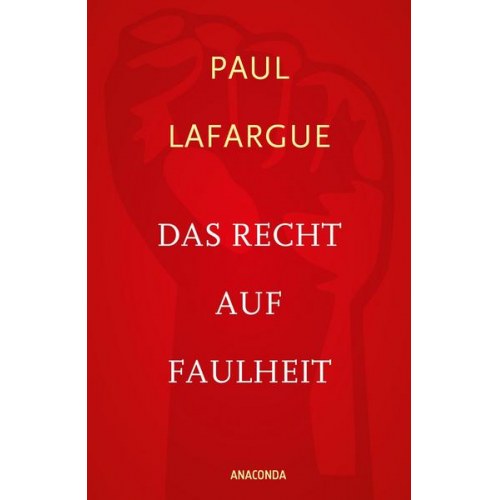 Paul Lafargue - Das Recht auf Faulheit und Die Religion des Kapitals