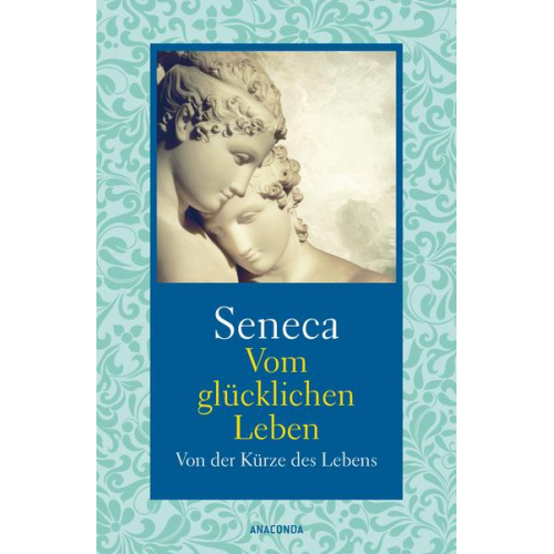 Seneca - Vom glücklichen Leben / Von der Kürze des Lebens