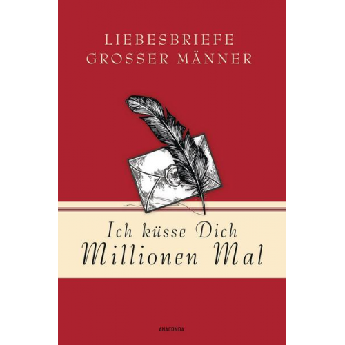 Ich küsse Dich Millionen Mal - Liebesbriefe großer Männer