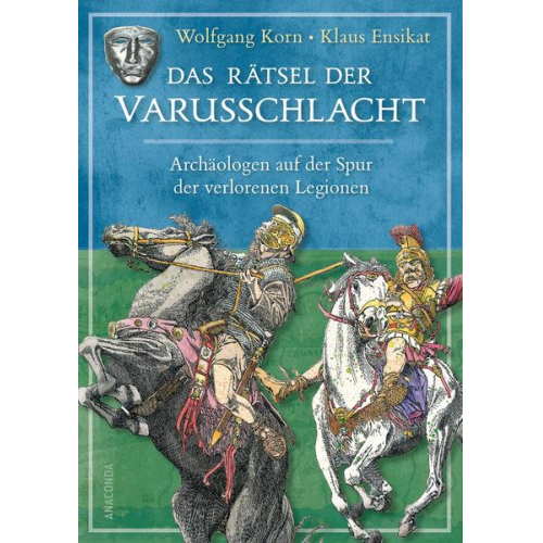 Wolfgang Korn - Das Rätsel der Varusschlacht. Archäologen auf der Spur der verlorenen Legionen